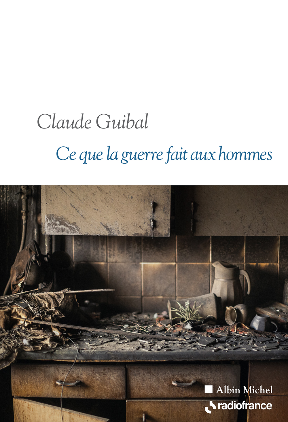 Ce que la guerre fait aux hommes. Claude Guibal