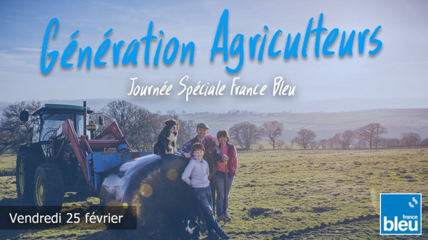 Journée spéciale vendredi 25 février 2022 sur France Bleu "Génération agriculteurs"