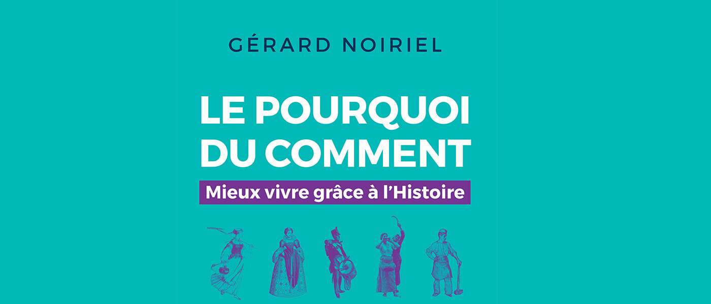 « Le pourquoi du comment » de Gérard Noiriel parution le 9 mars 2023