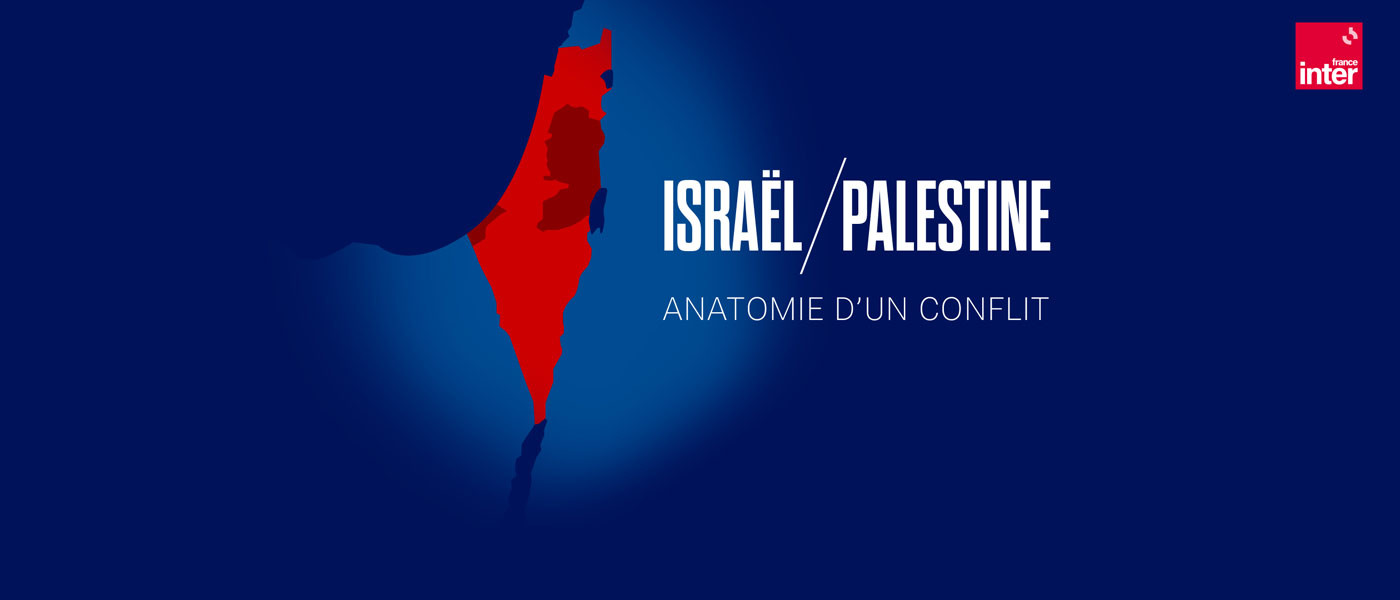 Israël/Palestine : anatomie d'un conflit : un podcast France Inter