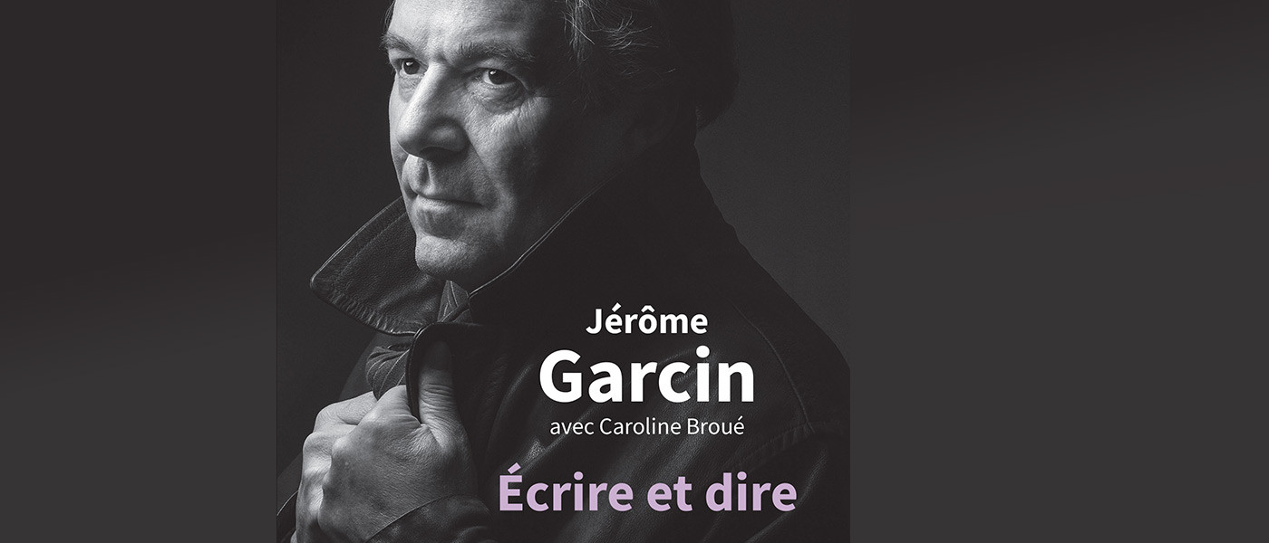 « Écrire et dire » Jérôme Garcin avec Caroline Broué - parution le 17 janvier 2024