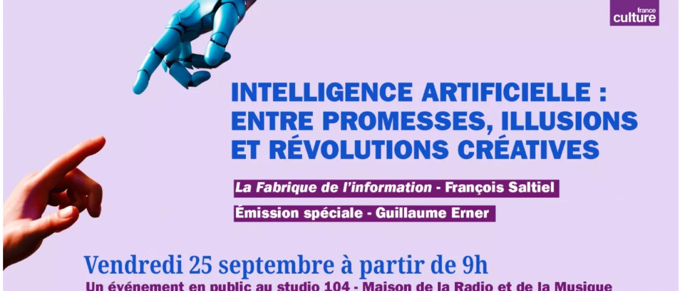 France Culture | Evénement en public : "L’intelligence artificielle : entre promesses, illusions et révolutions créatives"