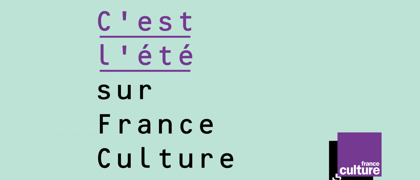 France Culture // Découvrez la programmation été de France Culture du 29 juin au 23 août