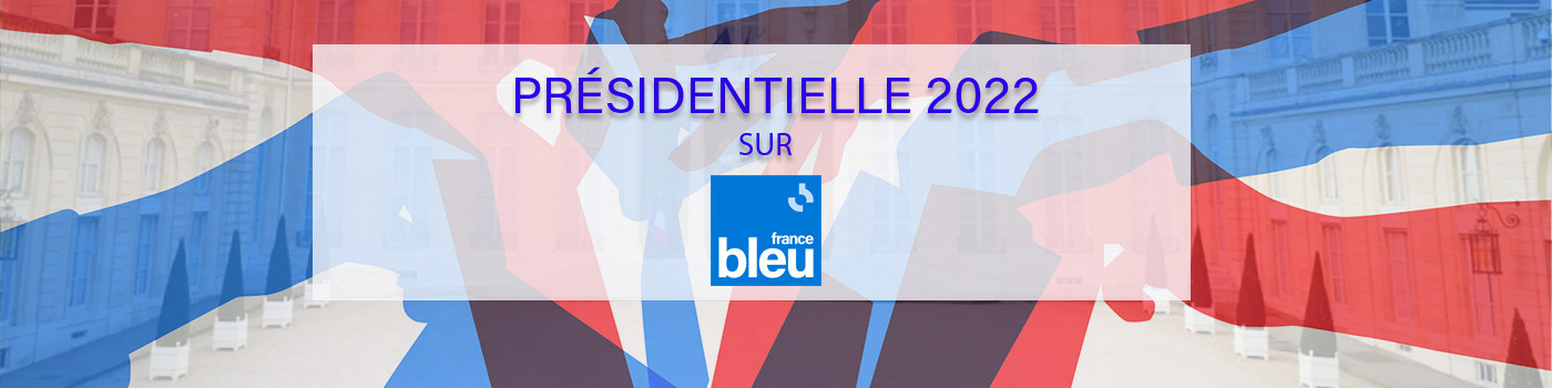 L'élection présidentielle 2022 sur France Bleu