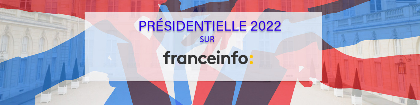 L'élection présidentielle 2022 sur franceinfo