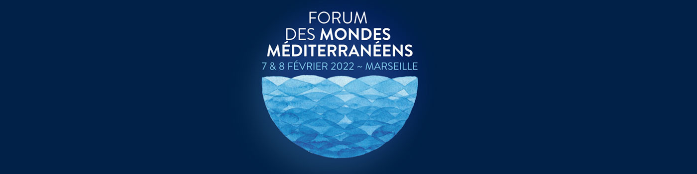 Forum des mondes méditerranéens les 7 et 8 février 2022 à Marseille