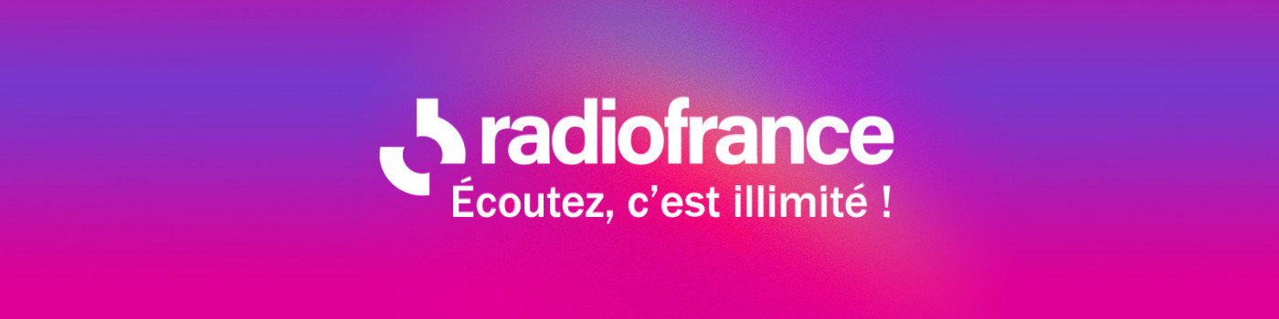 Radio France... Écoutez, c'est illimité !