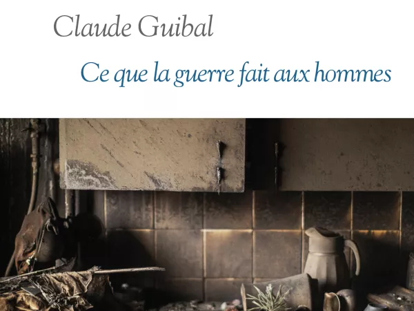Editions Radio France // livre : "  Ce que la guerre fait aux hommes " Claude Guibal (éd. Albin Michel - Radio France)