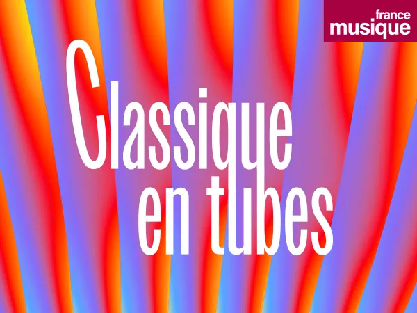 France Musique _ Podcast Classique en tubes, la musique classique en 4'30'' chrono par Hippolyte Pérès