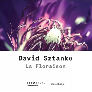 La Floraison. David Sztanke_Radiophonie