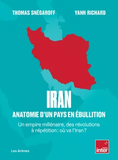 Iran. Anatomie d'un pays en ébullition. Th. Snégaroff et Yann Richard