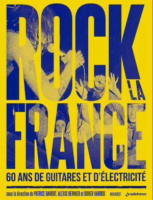 Rock la France. Didier Varrod. Patrice Bardot. Alexis Bernier