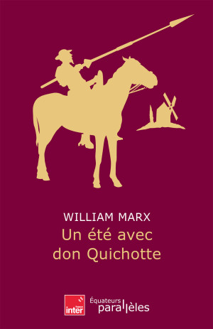 Un été avec Don Quichotte. William Marx