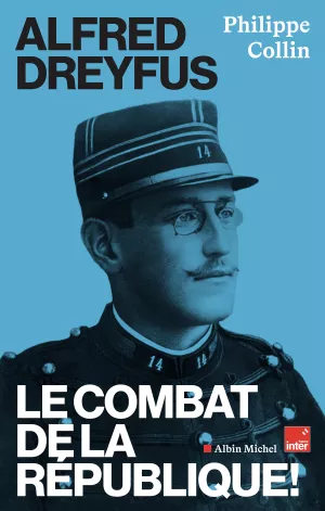 Alfred Dreyfus. Le combat de la République ! Philippe Collin
