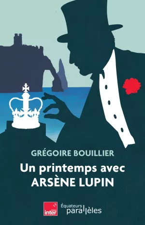 Un printemps avec Arsène Lupin. Grégoire Bouillier
