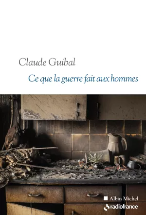 Ce que la guerre fait aux hommes. Claude Guibal