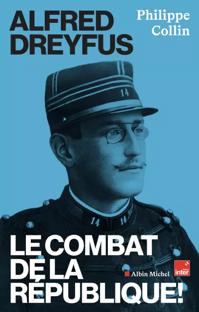 Alfred Dreyfus. Le combat de la République ! Philippe Collin