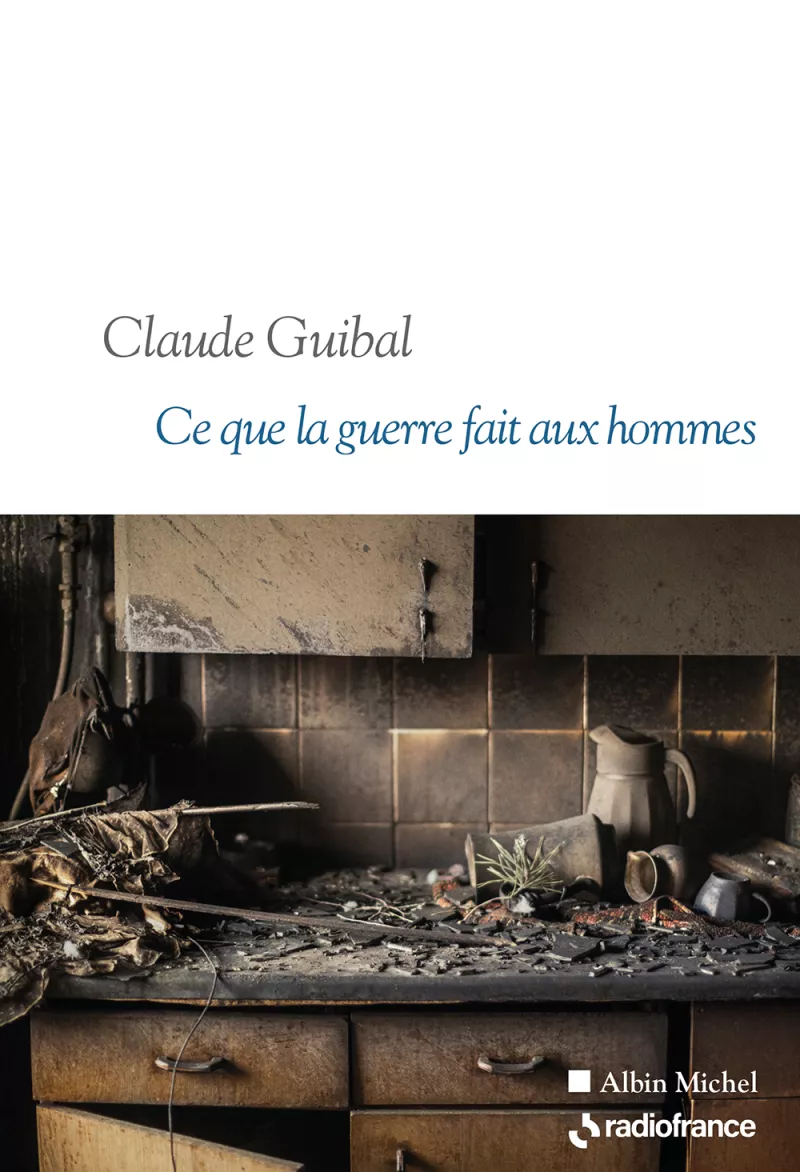 Ce que la guerre fait aux hommes. Claude Guibal