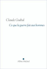 Ce que la guerre fait aux hommes. Claude Guibal_sans bandeau