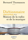 Dictionnaire amoureux de la Maison de la radio et de la musique. Bernard Thomasson