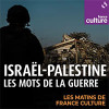 « Israël-Palestine : les mots de la guerre » de France Culture