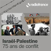 « Israël-Palestine, 75 ans de conflit » sur radiofrance.fr