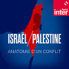 « Israël/Palestine, anatomie d’un conflit » un podcast France Inter